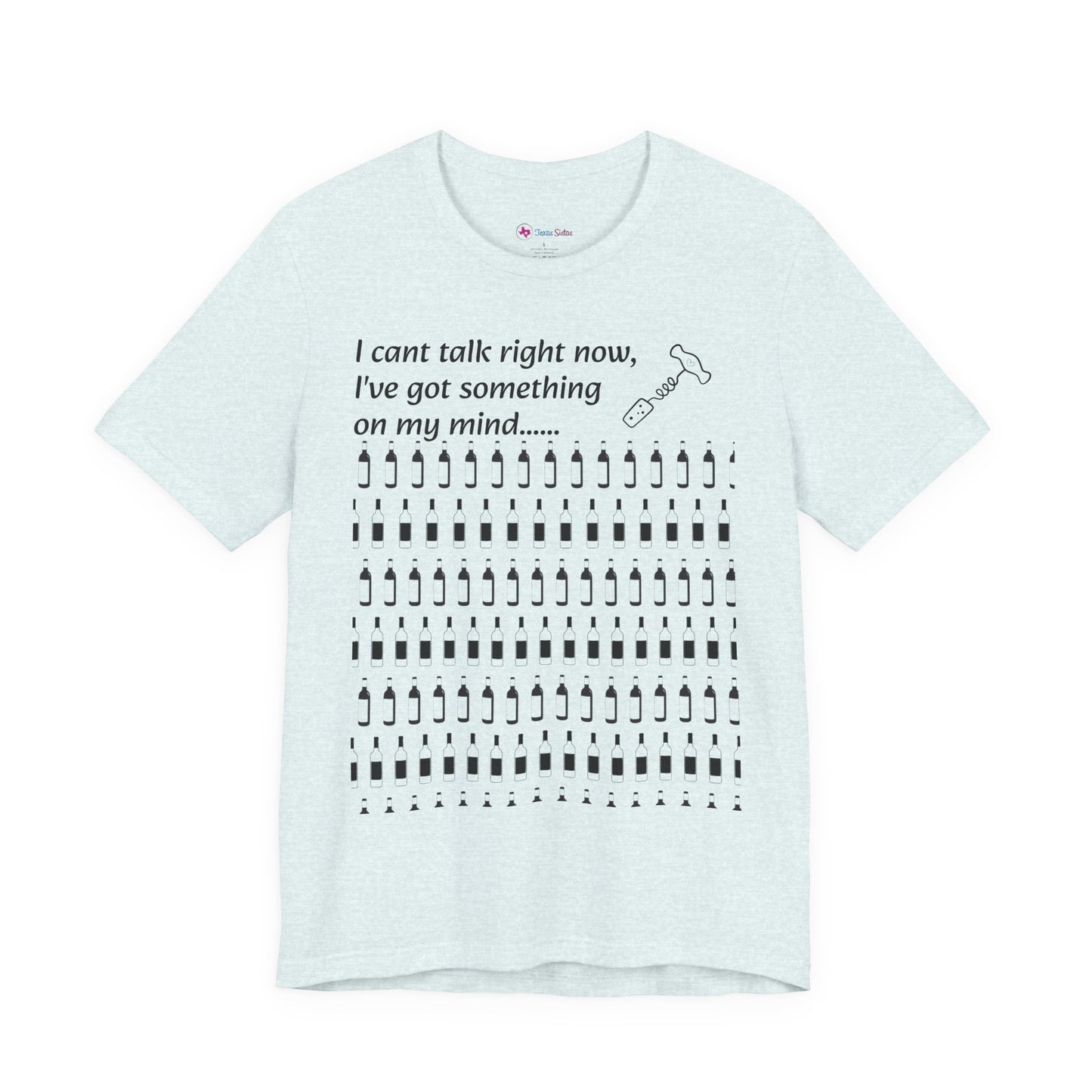 I can't talk right now I've got something on my mind WINE T-Shirt