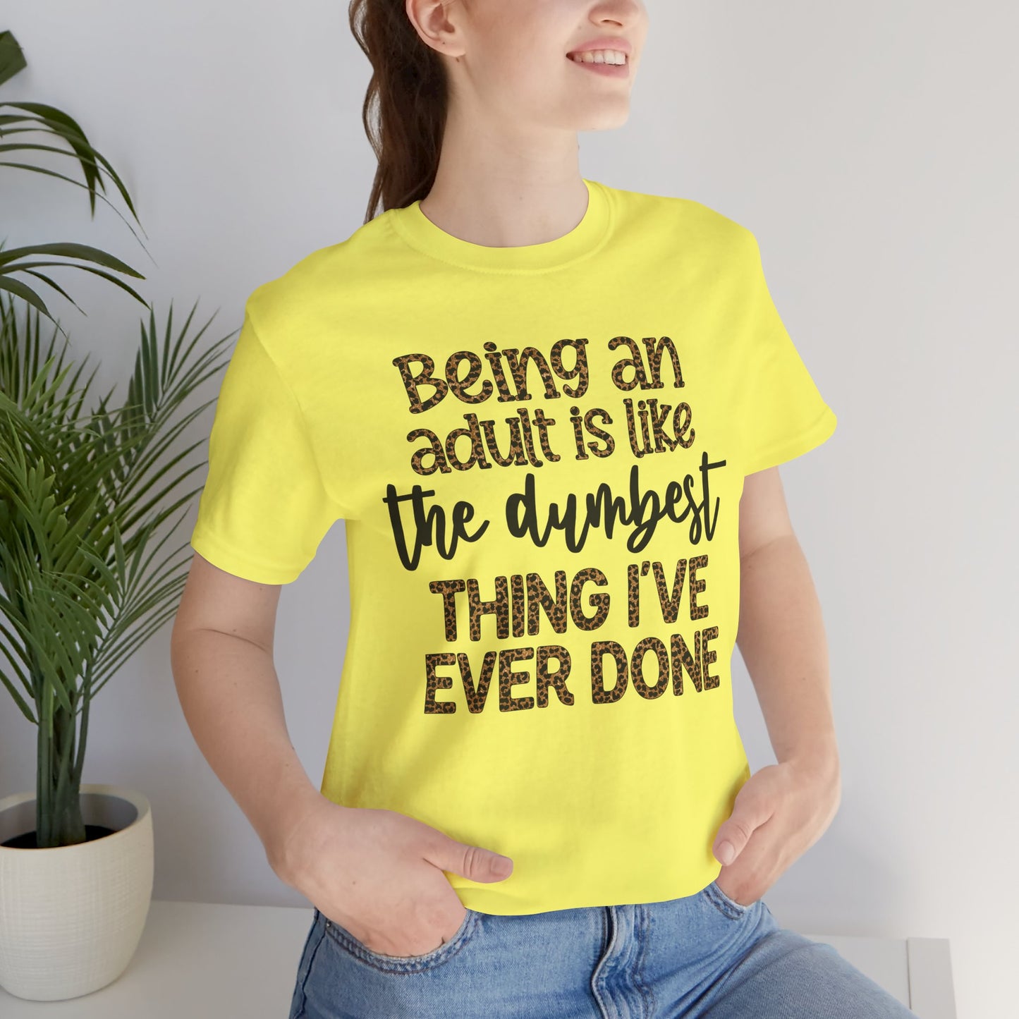 Funny Quote Unisex T-Shirt - Being an Adult is like the DUMBEST things I've ever done