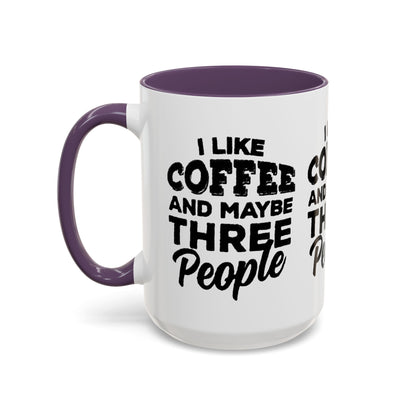 I Like Coffee and Maybe Three People Coffee Mug - Lot's of Colors