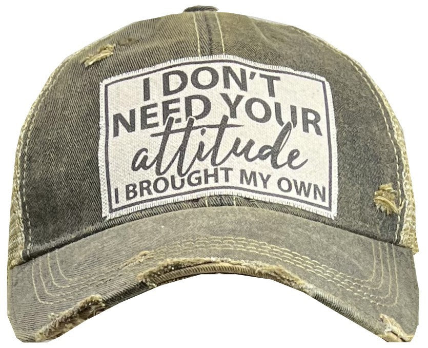 I don't need your attitude I brought my own Trucker Hat