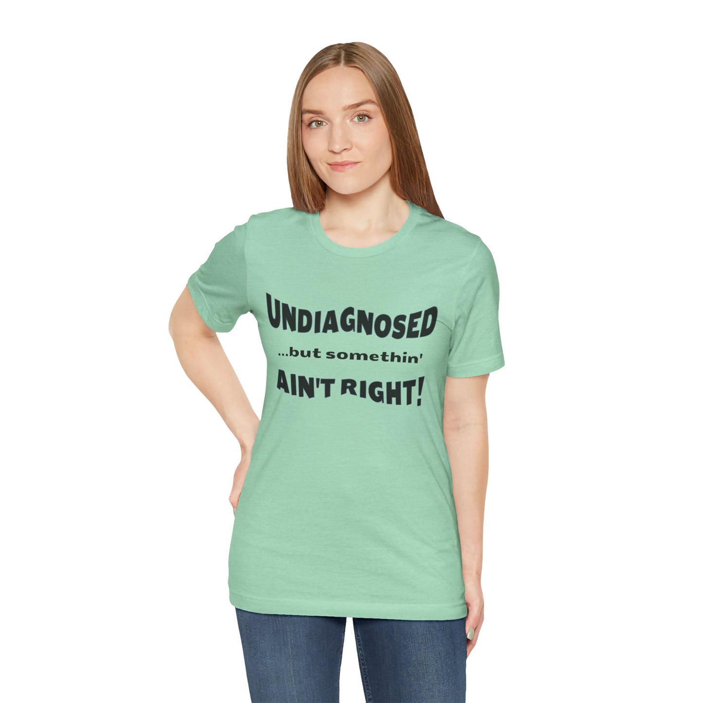 Graphic Tee — "Undiagnosed... but somethin' AIN'T RIGHT!" FUNNY T-SHIRT