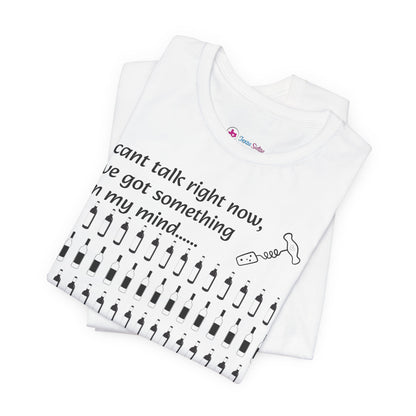 I can't talk right now I've got something on my mind WINE T-Shirt