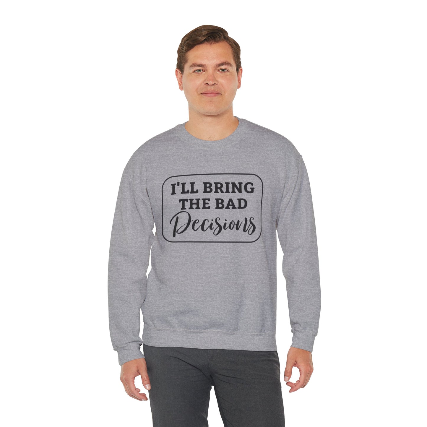 Funny Quote Unisex Sweatshirt - I'll Bring the Bad Decisions