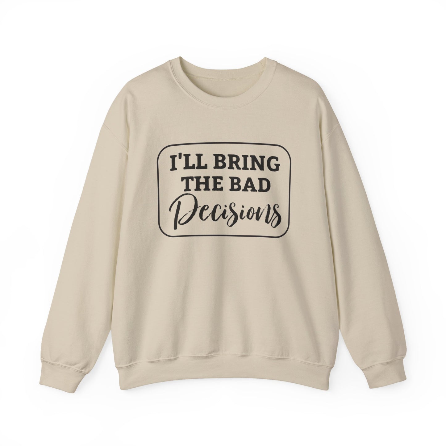 Funny Quote Unisex Sweatshirt - I'll Bring the Bad Decisions