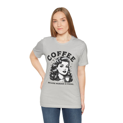 COFFEE Because Murder Is Wrong Graphic Funny T-Shirt