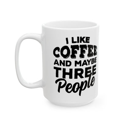 I Like COFFEE and Maybe THREE People Ceramic Mug - Fun Coffee Cup