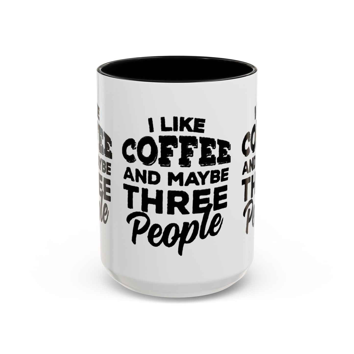 I Like Coffee and Maybe Three People Coffee Mug - Lot's of Colors