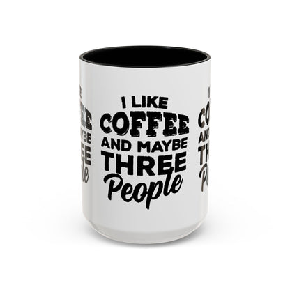 I Like Coffee and Maybe Three People Coffee Mug - Lot's of Colors