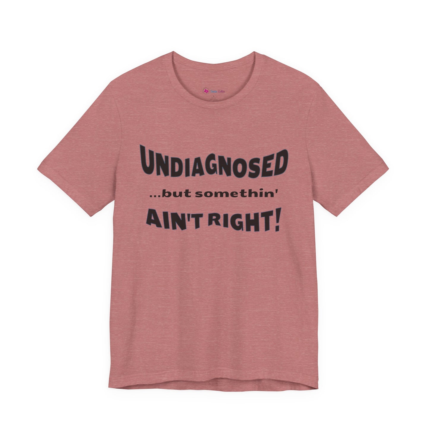 Graphic Tee — "Undiagnosed... but somethin' AIN'T RIGHT!" FUNNY T-SHIRT