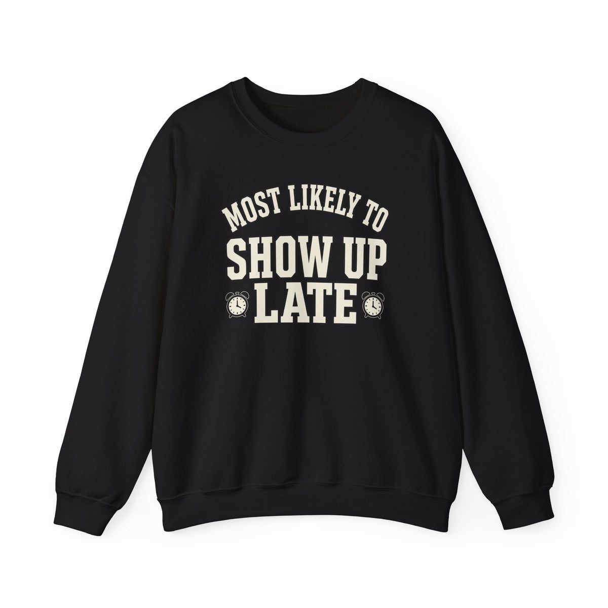 Most Likely To Show Up Late Sweatshirt - Funny Crewneck