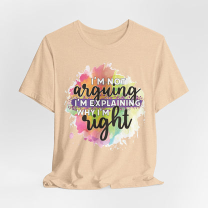 Funny Quote Unisex Tee - I'm not Arguing I'm Explaining Why I'm Right