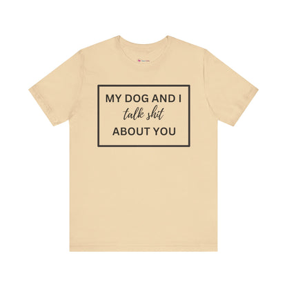 My DOG And I Talk Sh*t About YOU T-Shirt