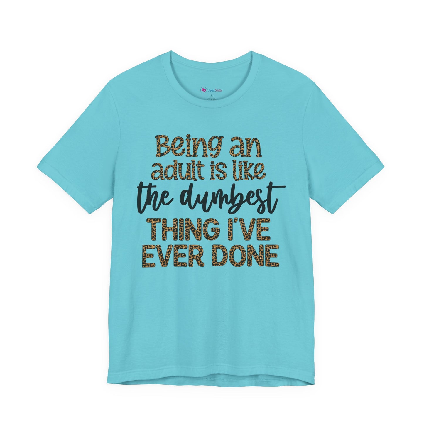 Funny Quote Unisex T-Shirt - Being an Adult is like the DUMBEST things I've ever done