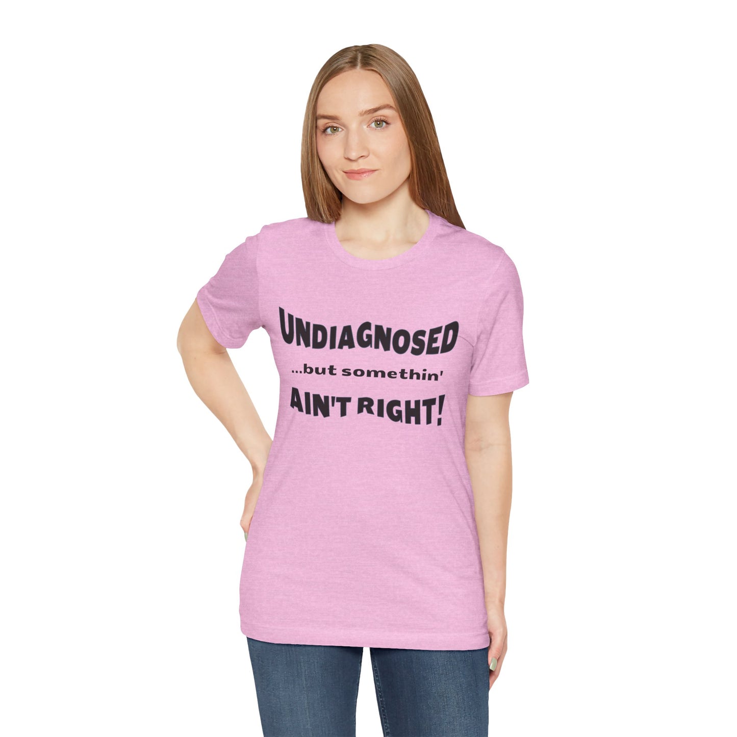 Graphic Tee — "Undiagnosed... but somethin' AIN'T RIGHT!" FUNNY T-SHIRT