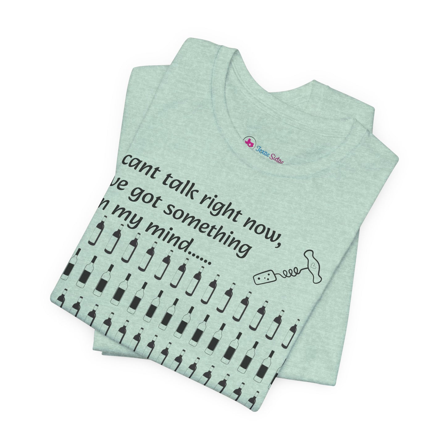I can't talk right now I've got something on my mind WINE T-Shirt