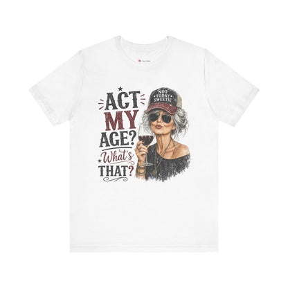 Act My Age? What's That? Graphic T-SHIRT