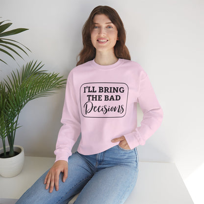 Funny Quote Unisex Sweatshirt - I'll Bring the Bad Decisions