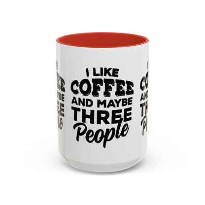 I Like Coffee and Maybe Three People Coffee Mug - Lot's of Colors