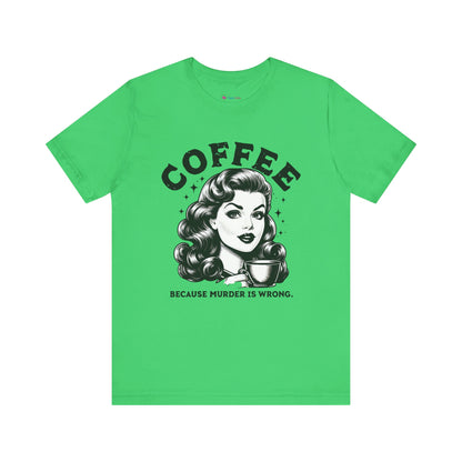 COFFEE Because Murder Is Wrong Graphic Funny T-Shirt