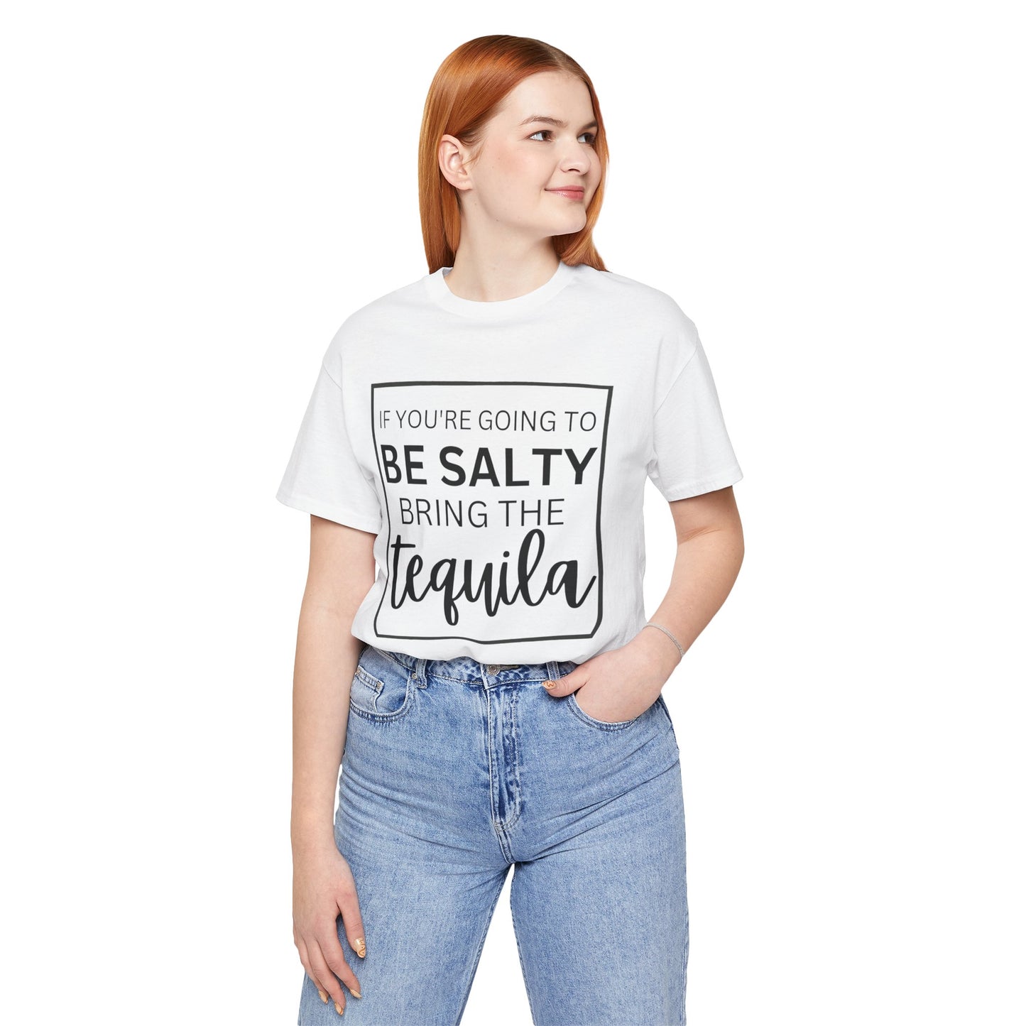 IF YOU'RE GOING TO BE SALTY BRING THE tequilaT-Shirt