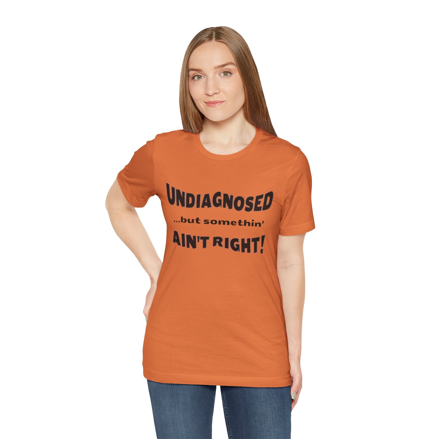 Graphic Tee — "Undiagnosed... but somethin' AIN'T RIGHT!" FUNNY T-SHIRT
