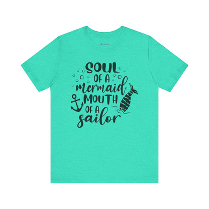 Soul of a Mermaid mouth of a Sailor T-Shirt - Lots of colors