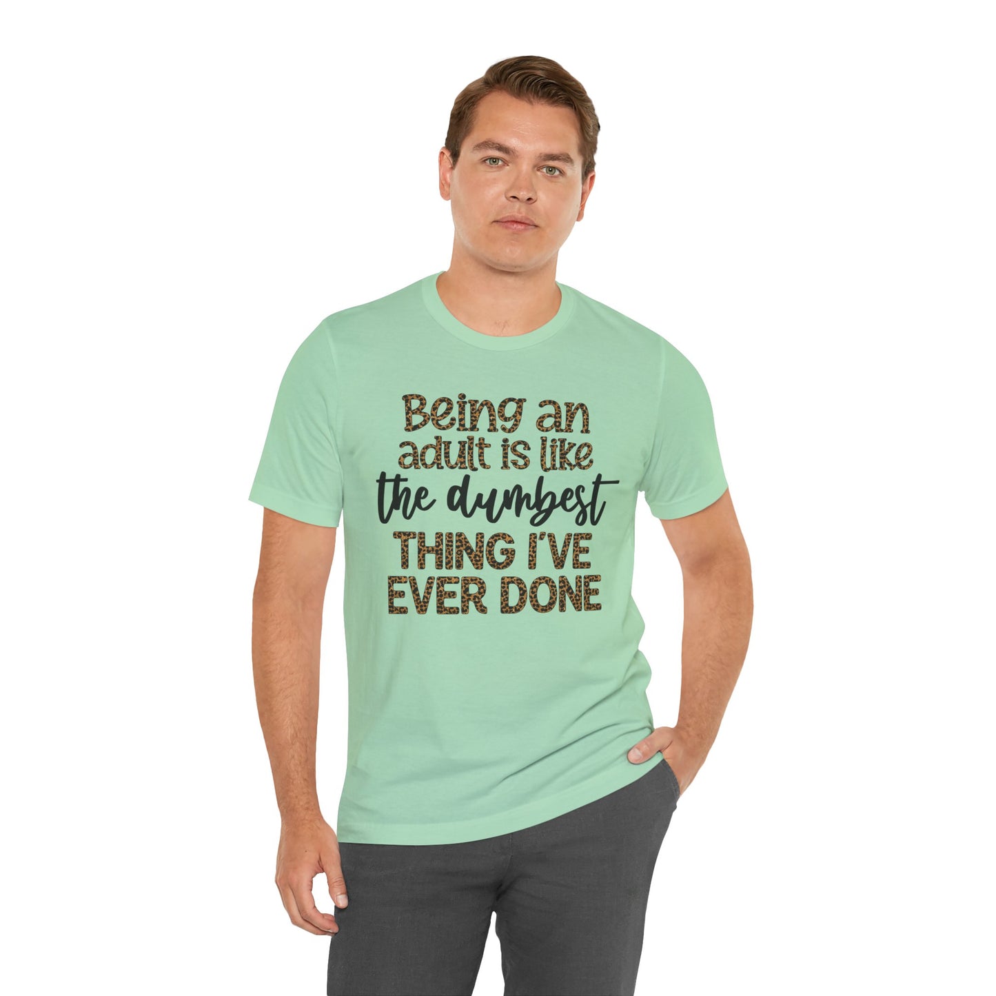 Funny Quote Unisex T-Shirt - Being an Adult is like the DUMBEST things I've ever done