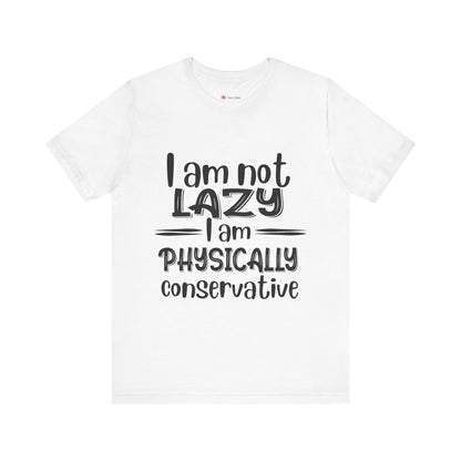 I'm no LAZY just physically conservative! T-Shirt Unisex