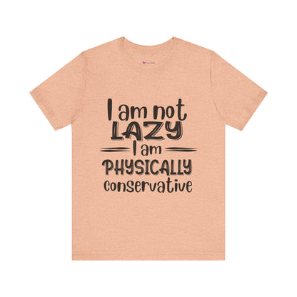 I'm no LAZY just physically conservative! T-Shirt Unisex