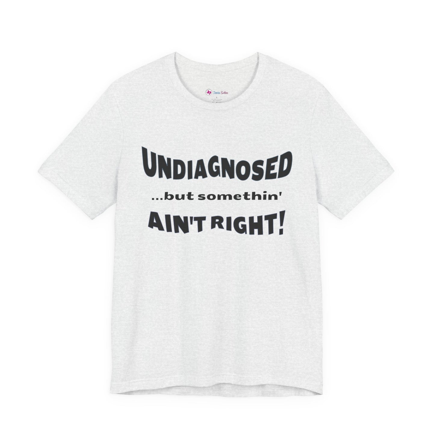 Graphic Tee — "Undiagnosed... but somethin' AIN'T RIGHT!" FUNNY T-SHIRT