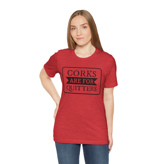 Funny Corks are for Quitters Tshirt - Unisex Tee