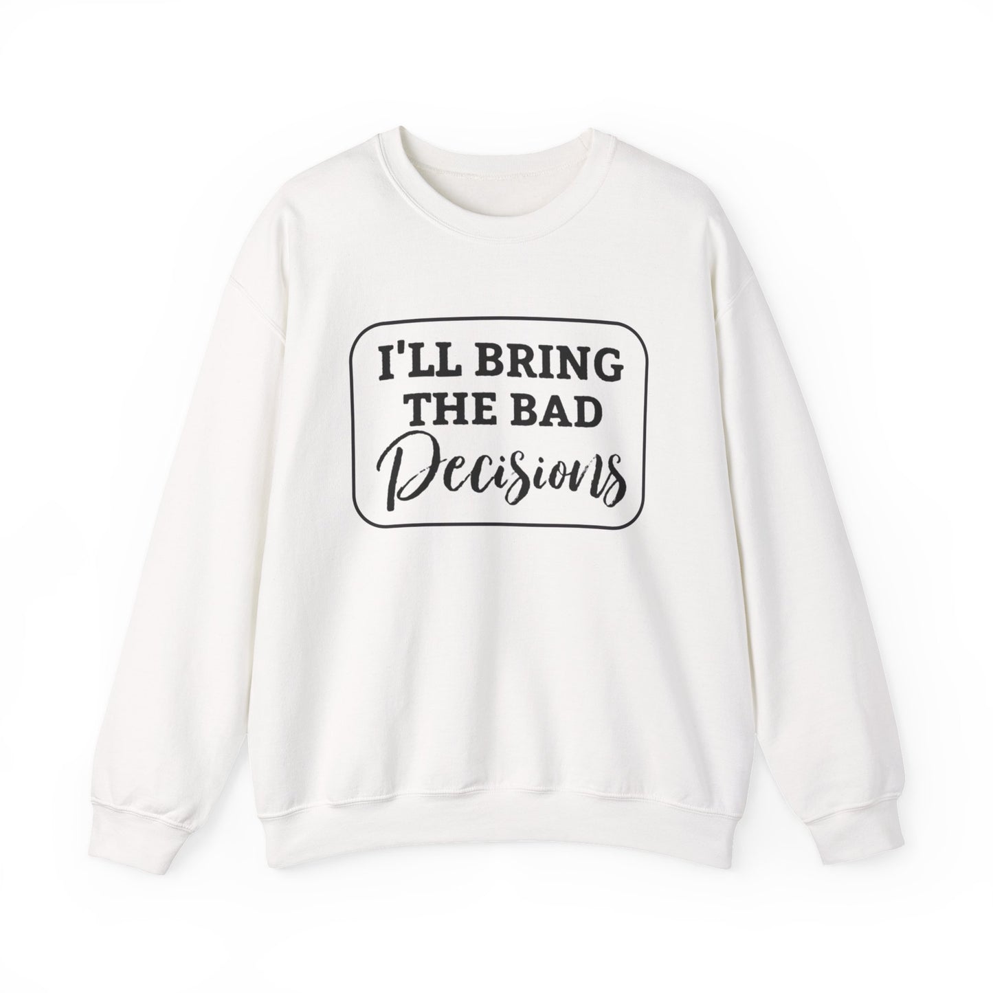Funny Quote Unisex Sweatshirt - I'll Bring the Bad Decisions