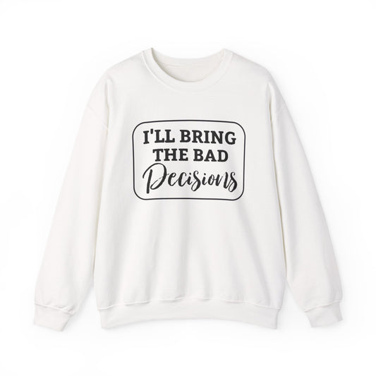Funny Quote Unisex Sweatshirt - I'll Bring the Bad Decisions