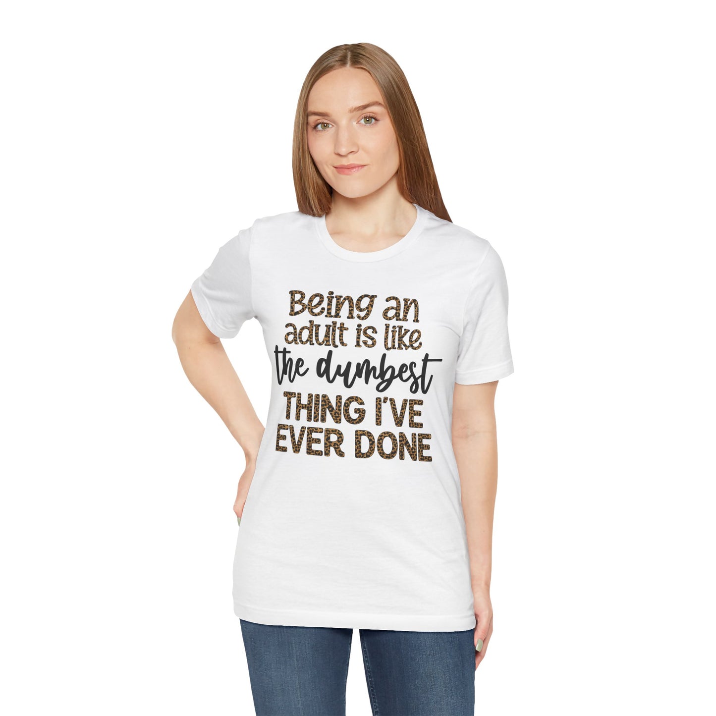 Funny Quote Unisex T-Shirt - Being an Adult is like the DUMBEST things I've ever done