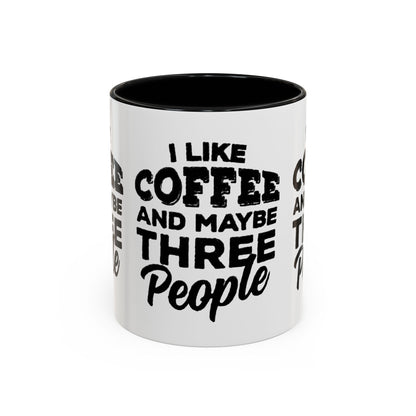I Like Coffee and Maybe Three People Coffee Mug - Lot's of Colors