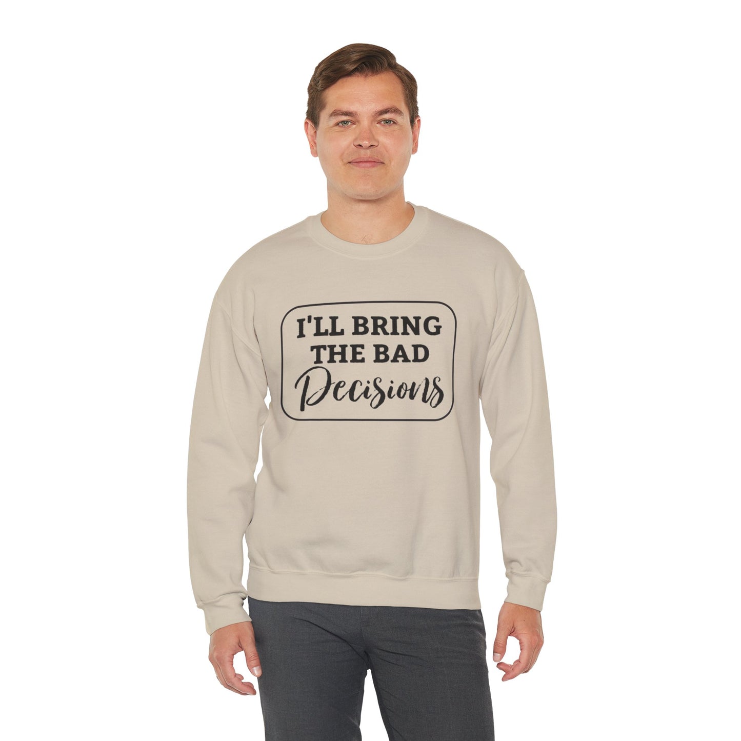 Funny Quote Unisex Sweatshirt - I'll Bring the Bad Decisions