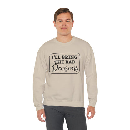 Funny Quote Unisex Sweatshirt - I'll Bring the Bad Decisions
