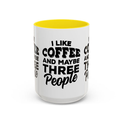 I Like Coffee and Maybe Three People Coffee Mug - Lot's of Colors
