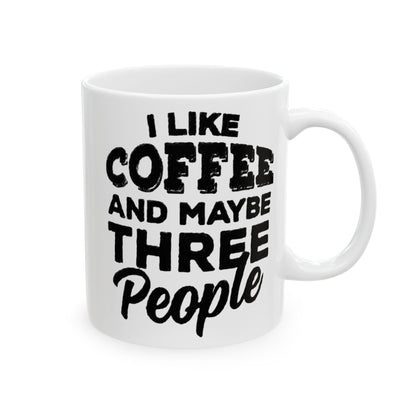 I Like COFFEE and Maybe THREE People Ceramic Mug - Fun Coffee Cup