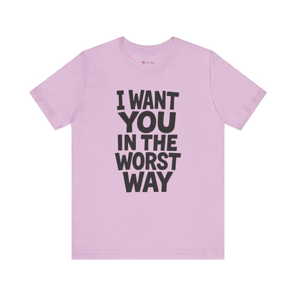 Graphic T-Shirt I WANT YOU IN THE WORST WAY