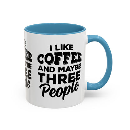 I Like Coffee and Maybe Three People Coffee Mug - Lot's of Colors