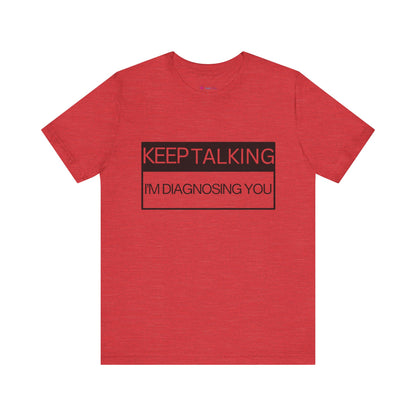 KEEP TALKING I'M DIAGNOSING YOU T-Shirt