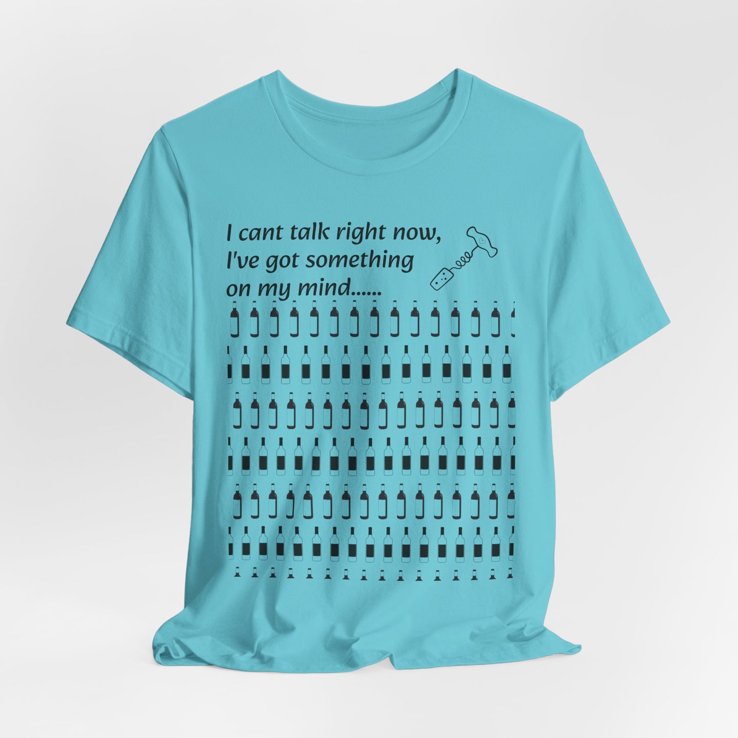 I can't talk right now I've got something on my mind WINE T-Shirt