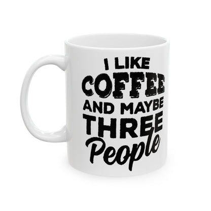 I Like COFFEE and Maybe THREE People Ceramic Mug - Fun Coffee Cup