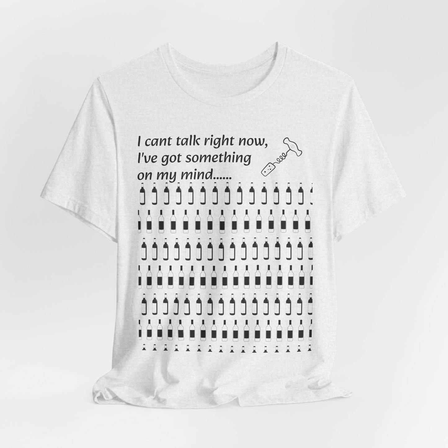 I can't talk right now I've got something on my mind WINE T-Shirt