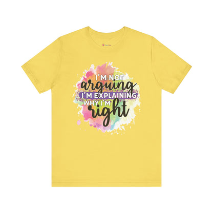 Funny Quote Unisex Tee - I'm not Arguing I'm Explaining Why I'm Right