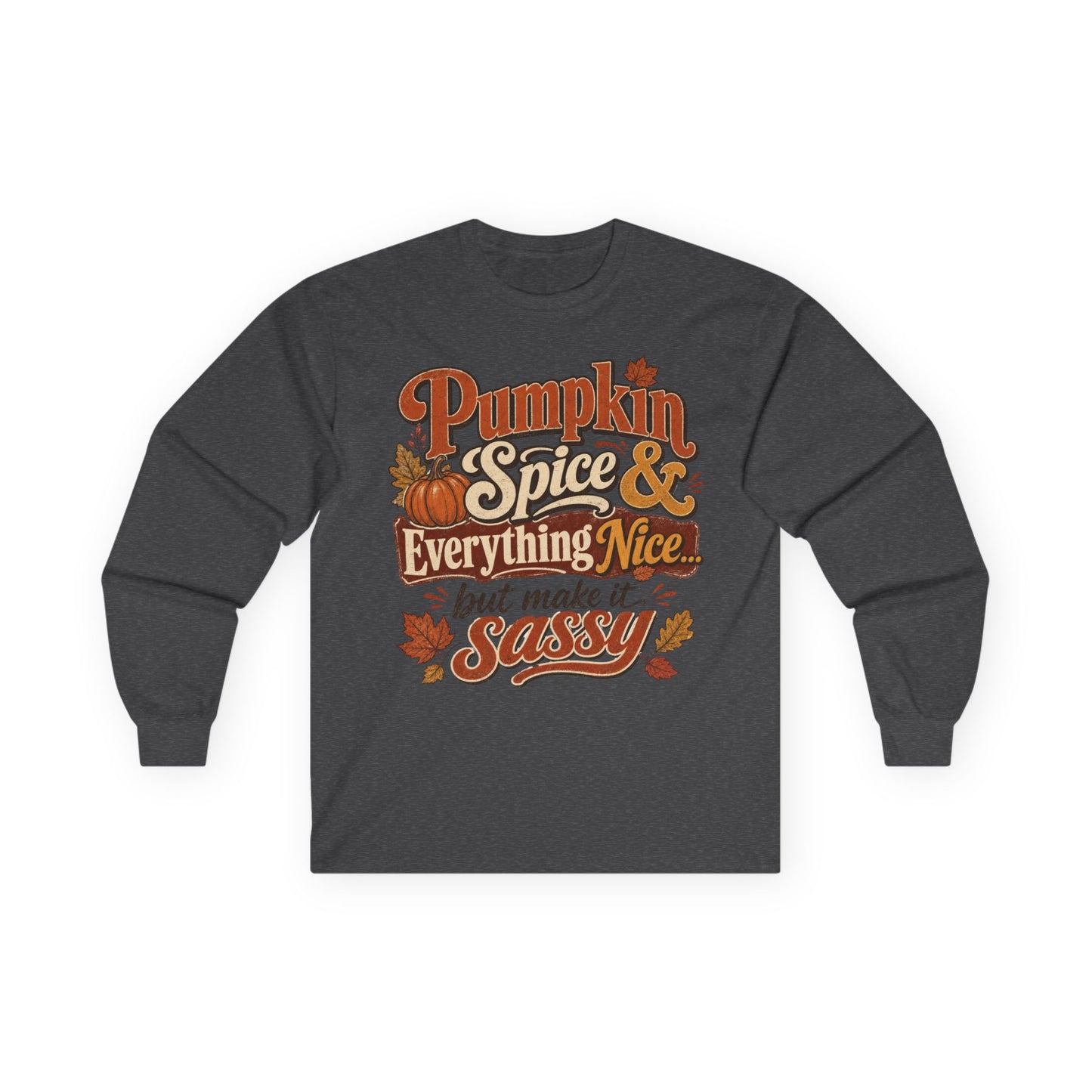 Pumpkin Spice & Everything Nice… But Make It Sassy Long Sleeve T- Shirt