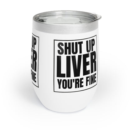SHUT UP LIVER YOU'RE FINE WINE Cocktail Tumbler