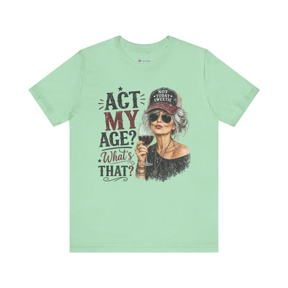 Act My Age? What's That? Graphic T-SHIRT