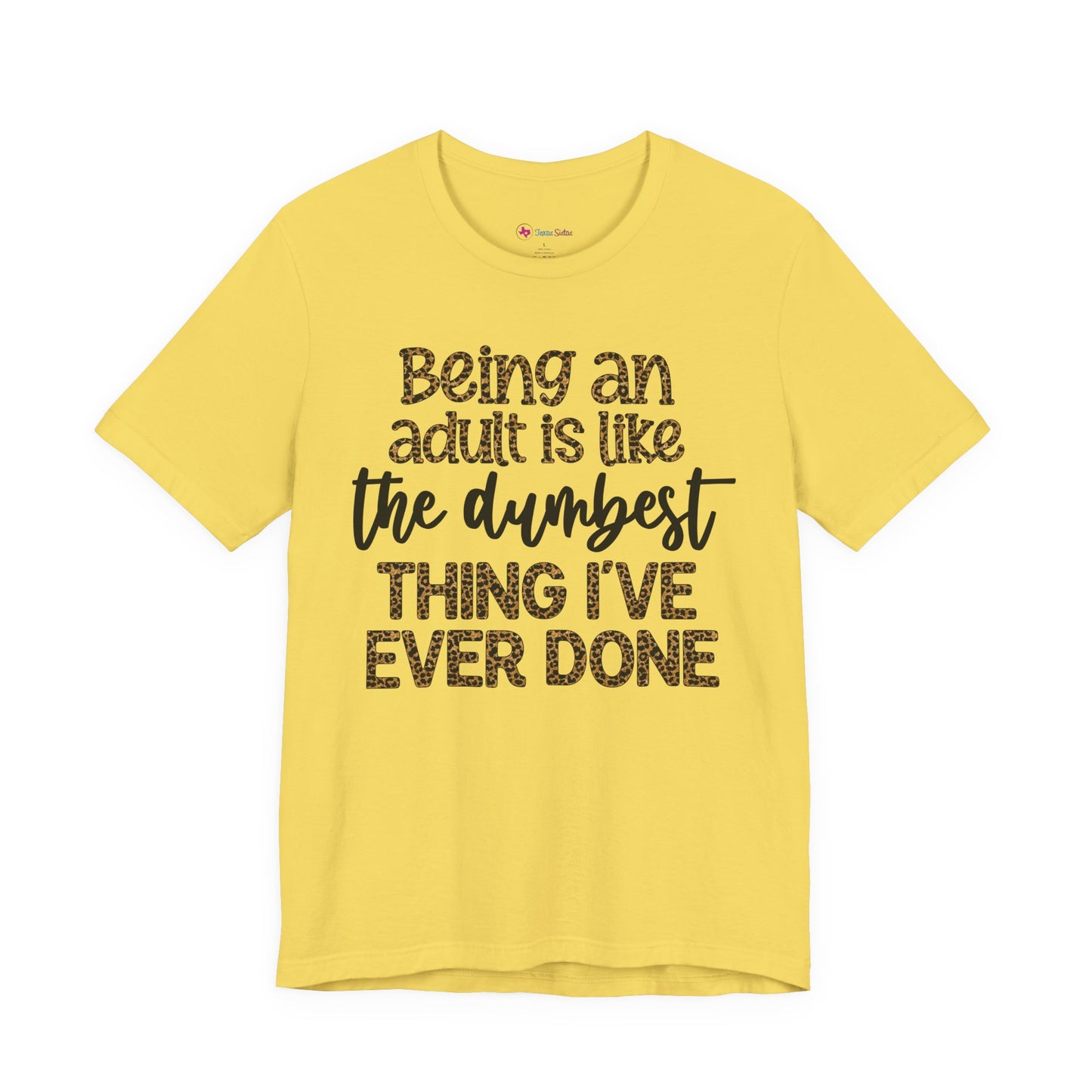 Funny Quote Unisex T-Shirt - Being an Adult is like the DUMBEST things I've ever done